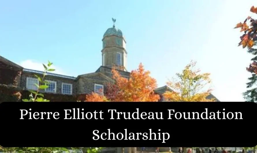 Pierre Elliott Trudeau Foundation Scholarship 2027: Application Process, Last Date